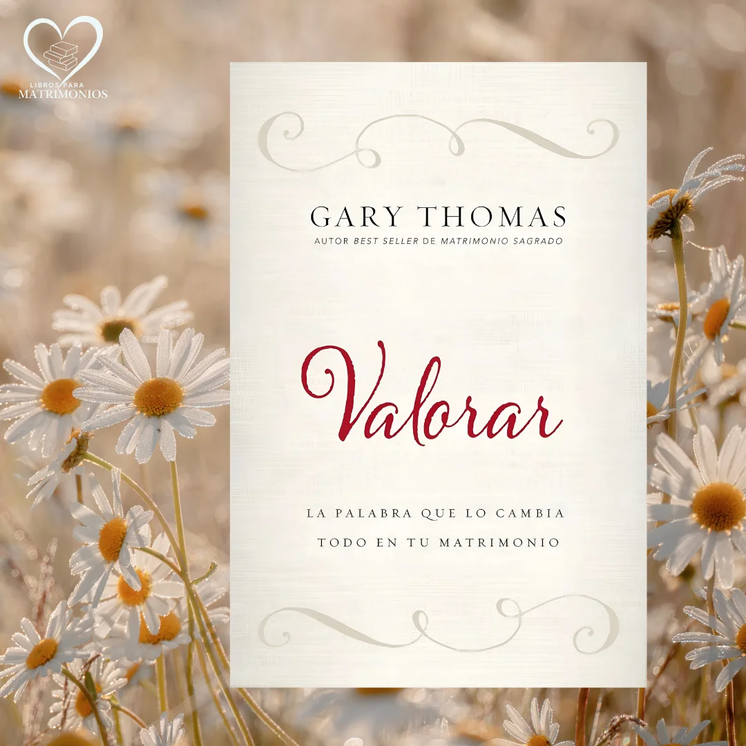 Valorar: La palabra que lo cambia todo en tu matrimonio